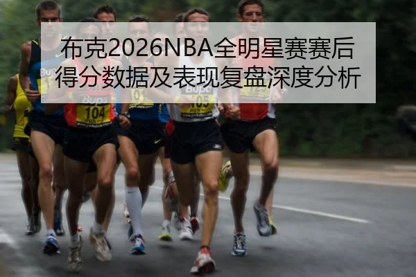 布克2026NBA全明星赛赛后得分数据及表现复盘深度分析