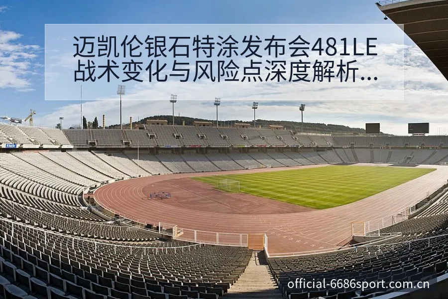 迈凯伦银石特涂发布会481LE战术变化与风险点深度解析 - 6686体育